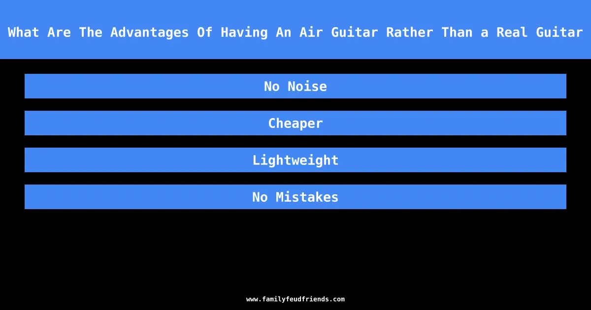 What Are The Advantages Of Having An Air Guitar Rather Than a Real Guitar answer