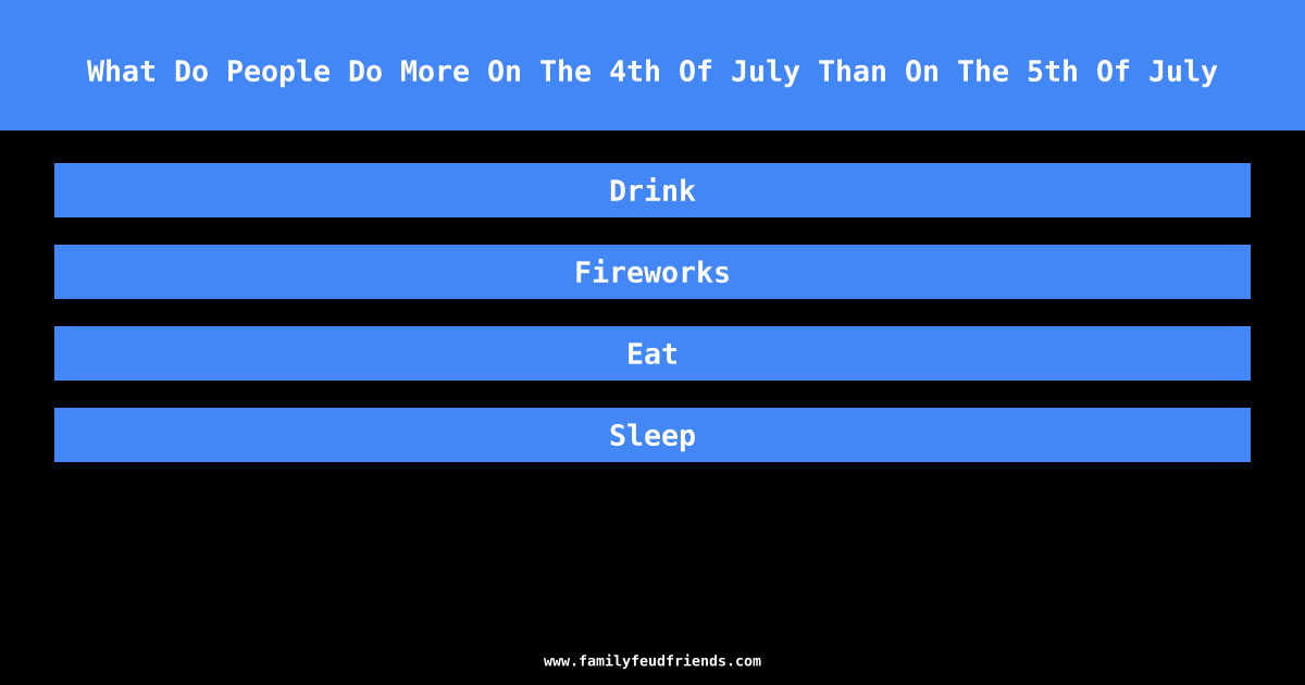 What Do People Do More On The 4th Of July Than On The 5th Of July answer