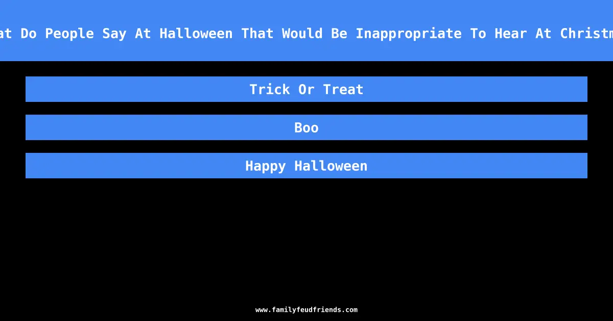 What Do People Say At Halloween That Would Be Inappropriate To Hear At Christmas answer