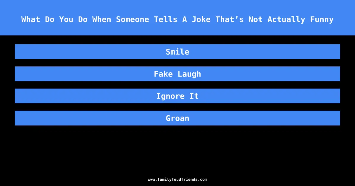 What Do You Do When Someone Tells A Joke That’s Not Actually Funny answer
