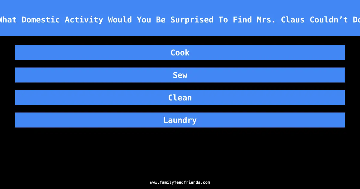 What Domestic Activity Would You Be Surprised To Find Mrs. Claus Couldn’t Do answer