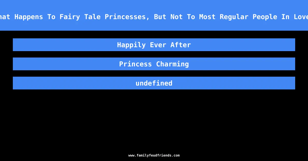 What Happens To Fairy Tale Princesses, But Not To Most Regular People In Love? answer