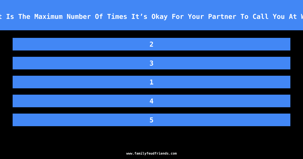 What Is The Maximum Number Of Times It’s Okay For Your Partner To Call You At Work answer
