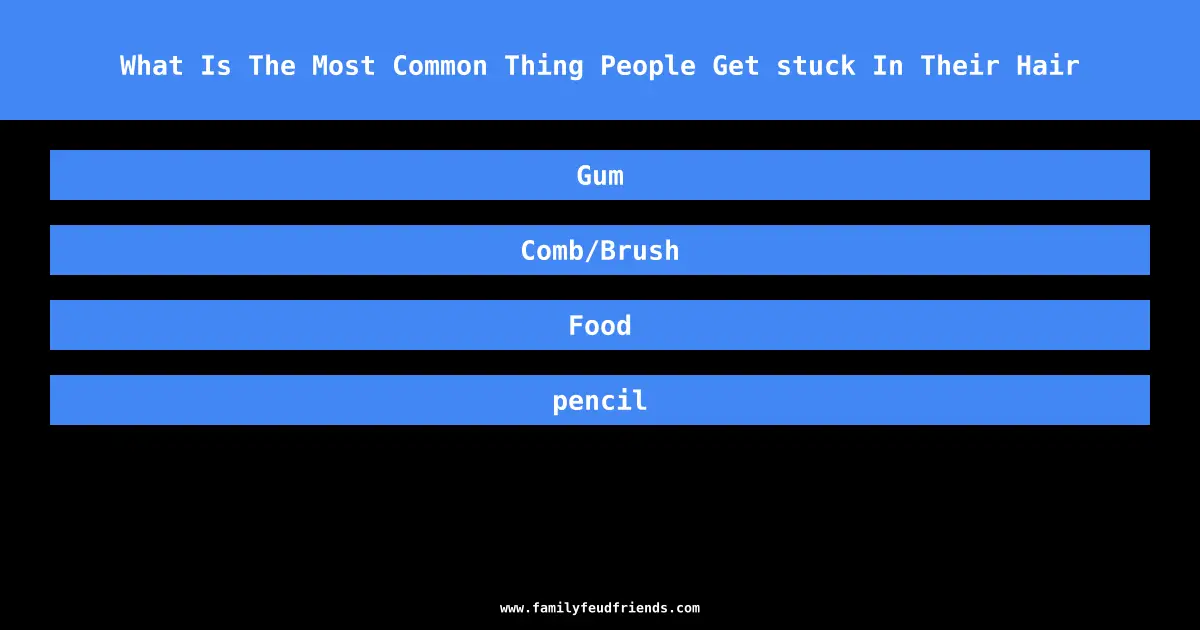 What Is The Most Common Thing People Get stuck In Their Hair answer