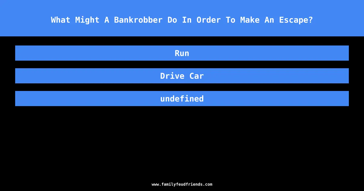 What Might A Bankrobber Do In Order To Make An Escape? answer