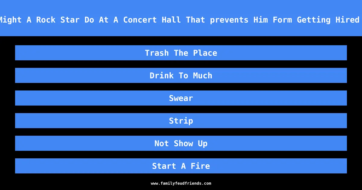 What Might A Rock Star Do At A Concert Hall That prevents Him Form Getting Hired Again answer