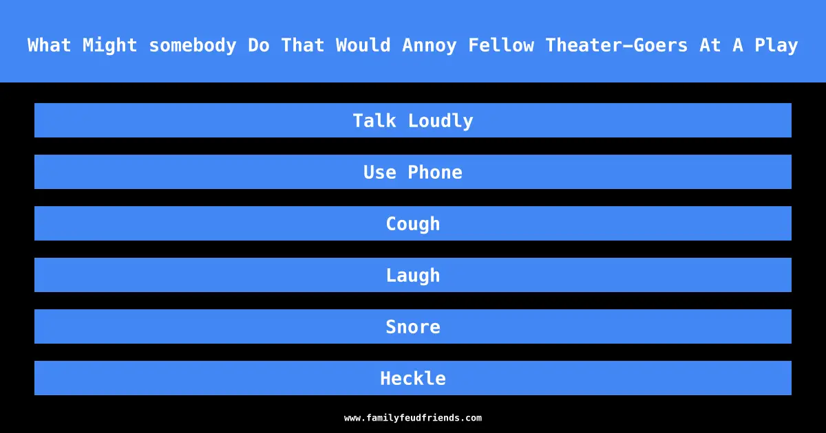 What Might somebody Do That Would Annoy Fellow Theater-Goers At A Play answer