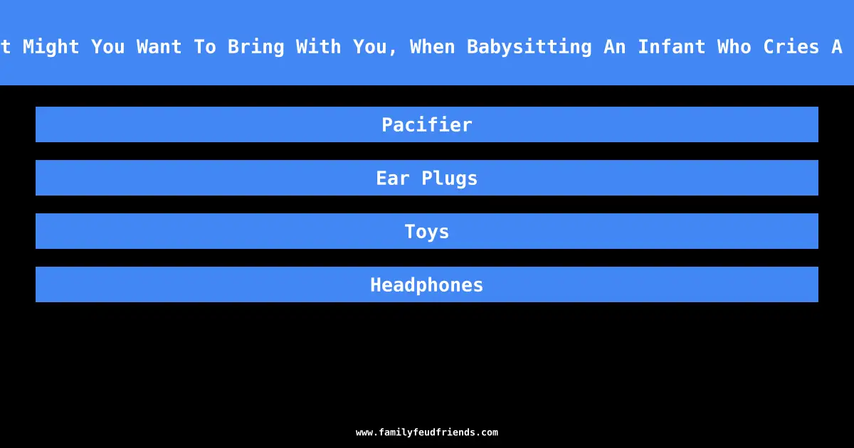 What Might You Want To Bring With You, When Babysitting An Infant Who Cries A Lot answer