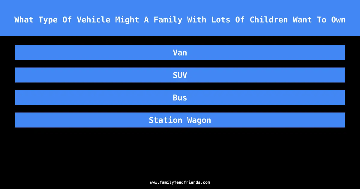 What Type Of Vehicle Might A Family With Lots Of Children Want To Own answer