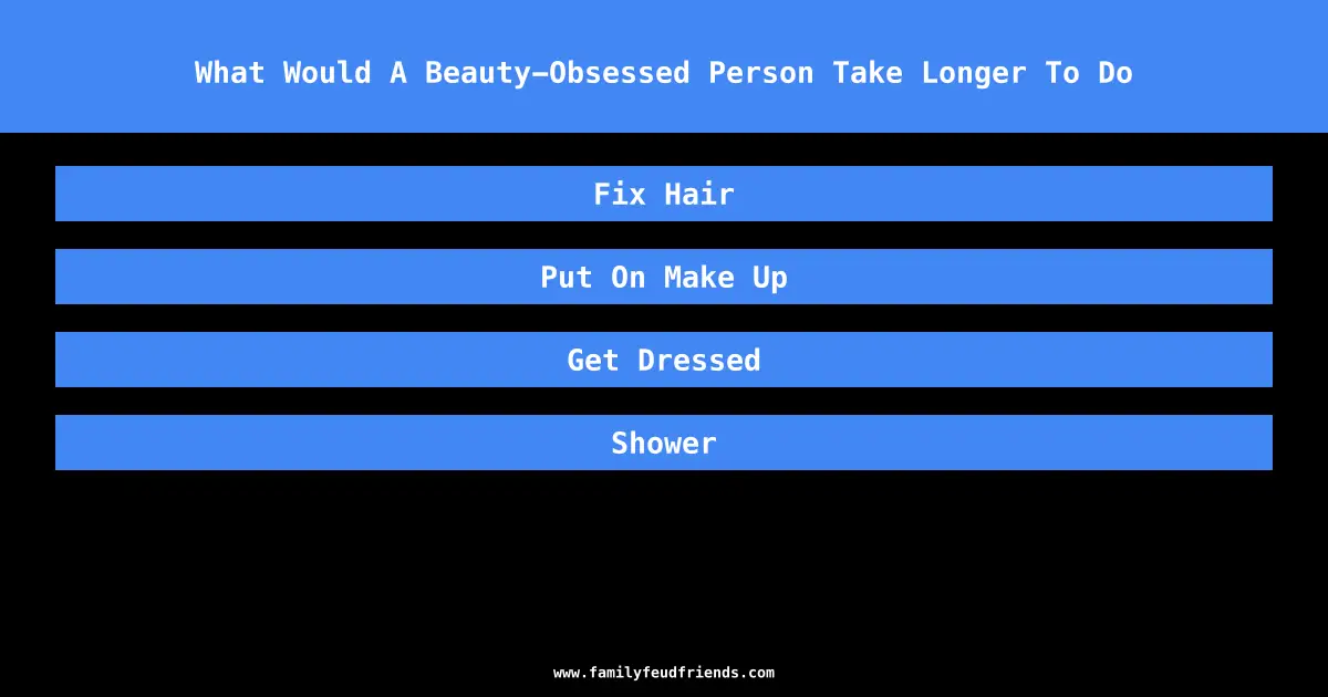 What Would A Beauty-Obsessed Person Take Longer To Do answer