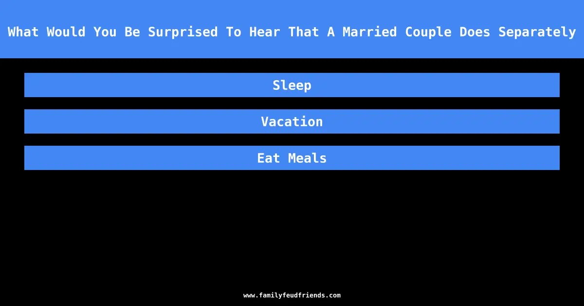 What Would You Be Surprised To Hear That A Married Couple Does Separately answer