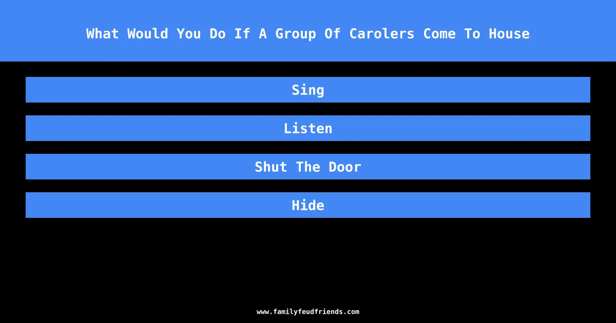 What Would You Do If A Group Of Carolers Come To House answer