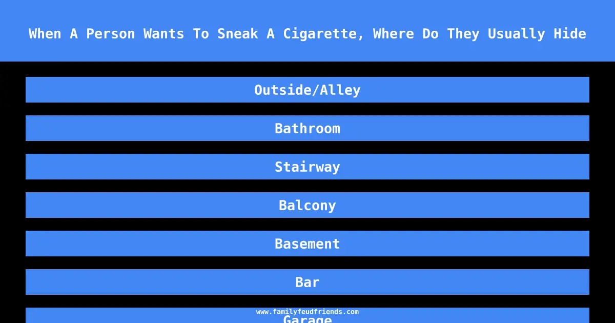 When A Person Wants To Sneak A Cigarette, Where Do They Usually Hide answer