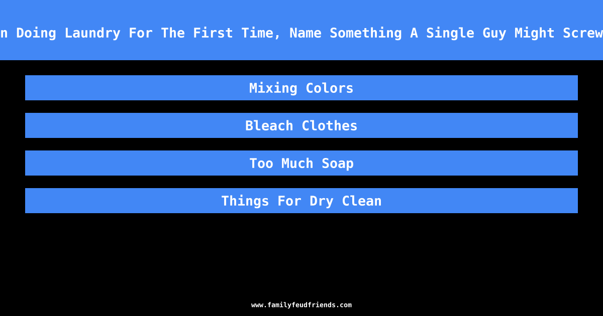When Doing Laundry For The First Time, Name Something A Single Guy Might Screw Up answer