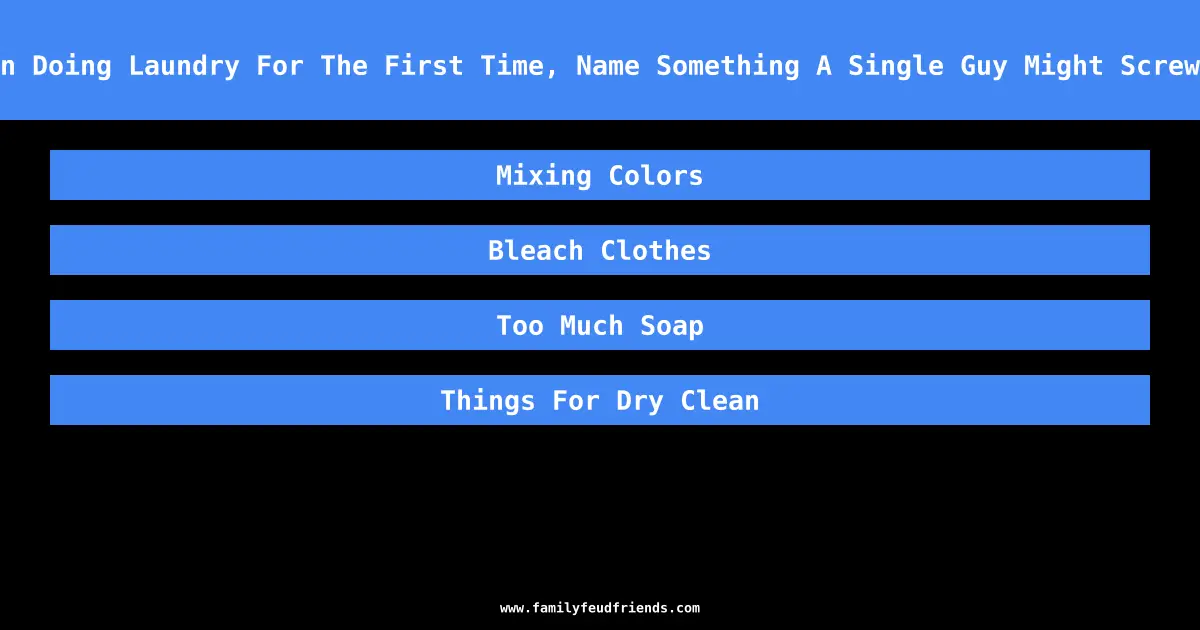 When Doing Laundry For The First Time, Name Something A Single Guy Might Screw Up answer