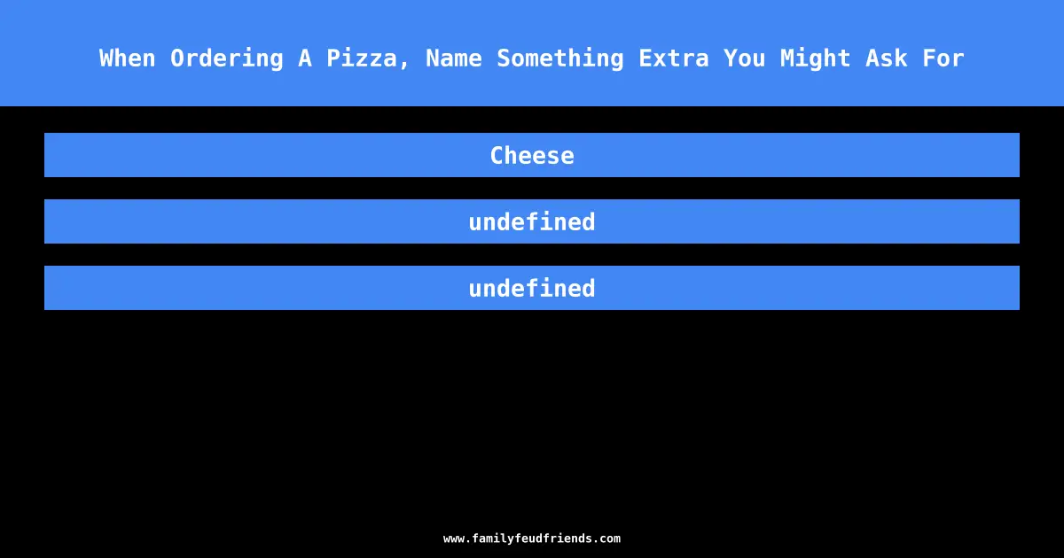 When Ordering A Pizza, Name Something Extra You Might Ask For answer