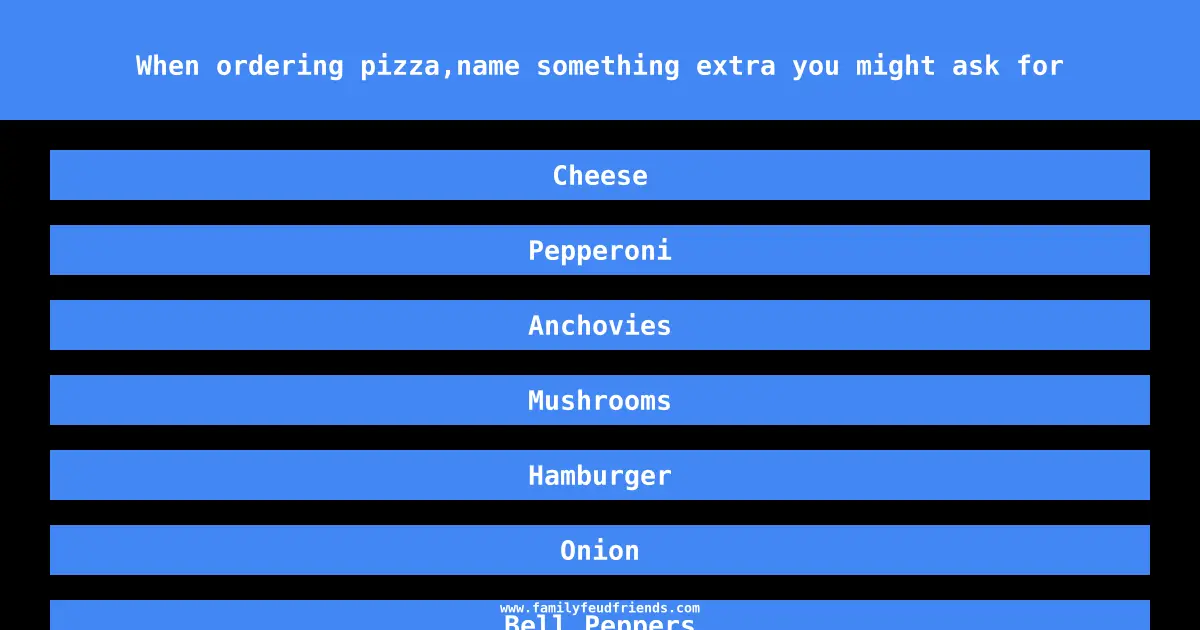 When ordering pizza,name something extra you might ask for answer