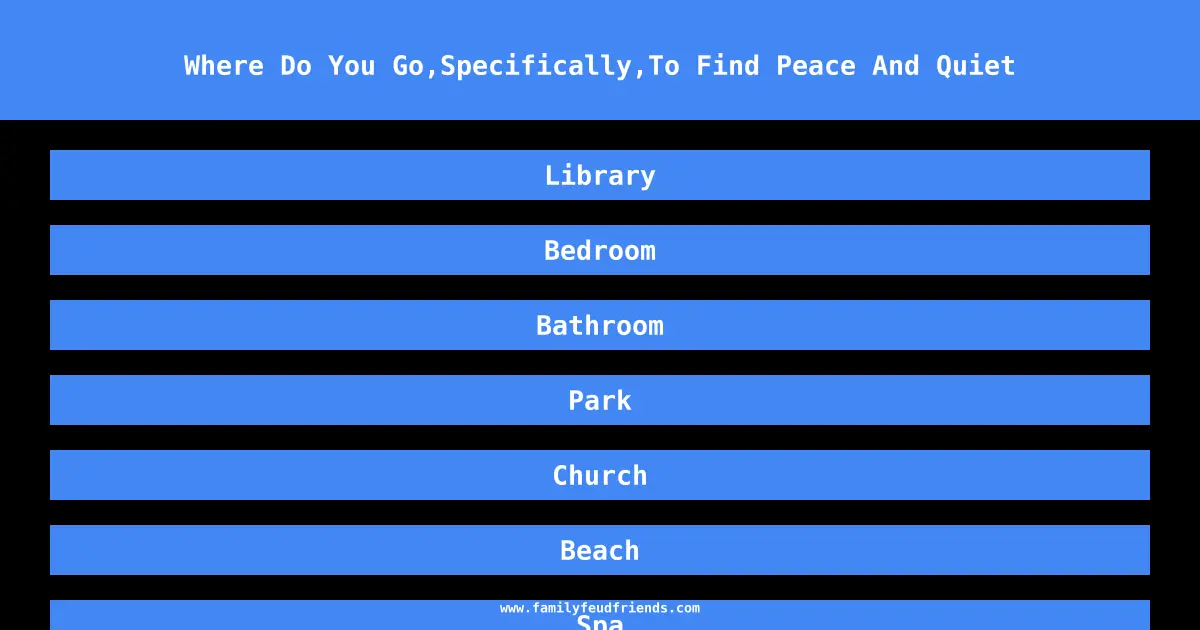 Where Do You Go,Specifically,To Find Peace And Quiet answer