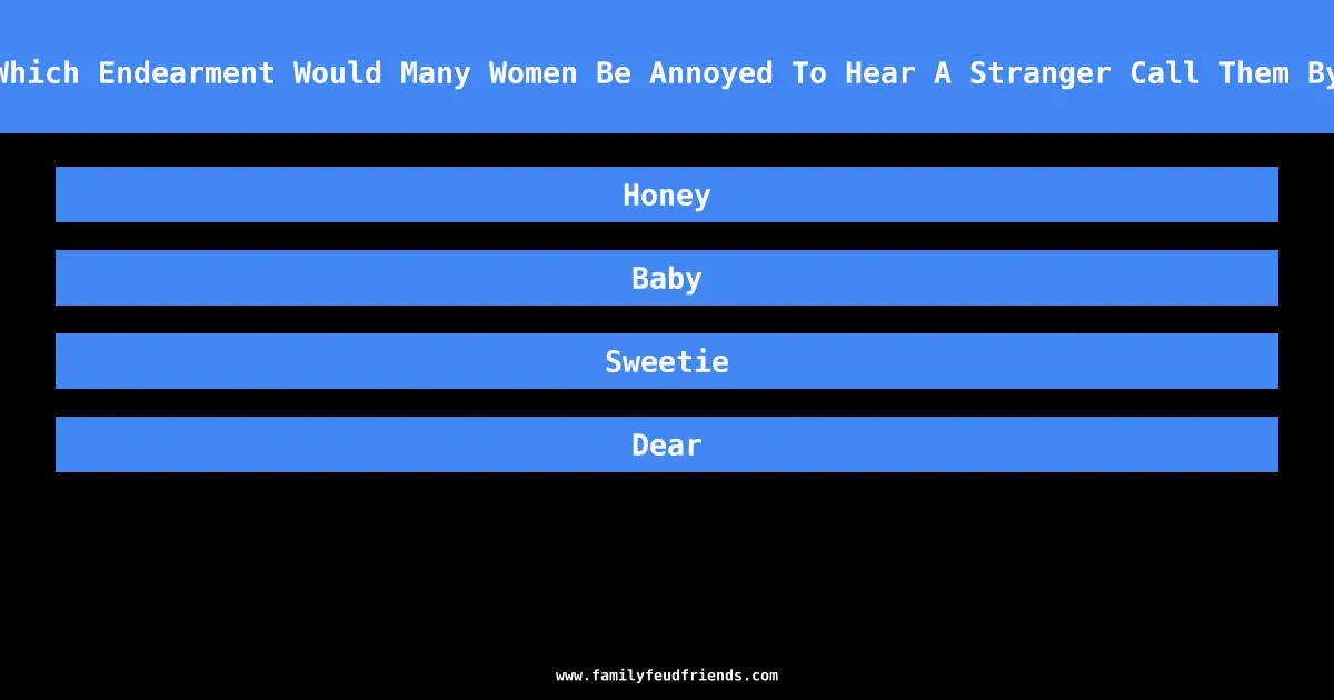 Which Endearment Would Many Women Be Annoyed To Hear A Stranger Call Them By answer