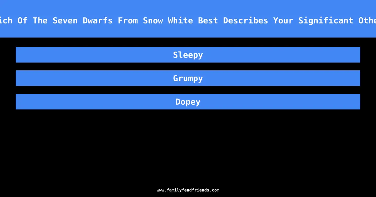 Which Of The Seven Dwarfs From Snow White Best Describes Your Significant Other? answer