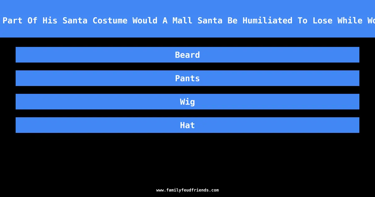 Which Part Of His Santa Costume Would A Mall Santa Be Humiliated To Lose While Working answer