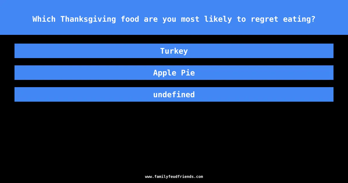 Which Thanksgiving food are you most likely to regret eating? answer
