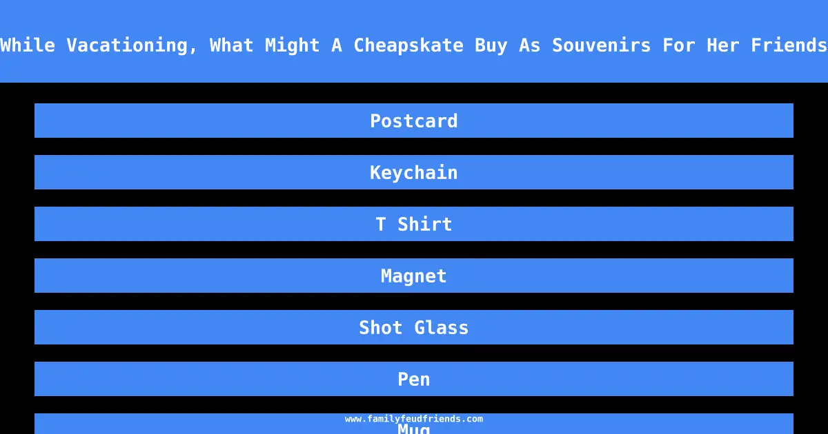 While Vacationing, What Might A Cheapskate Buy As Souvenirs For Her Friends answer