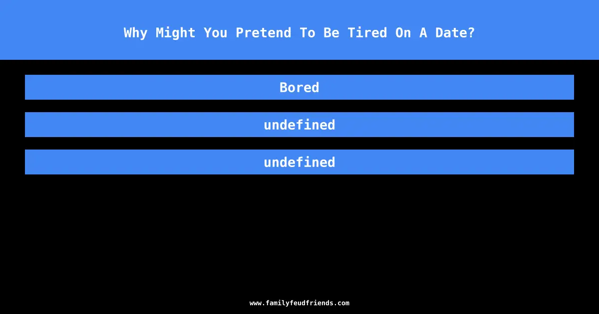 Why Might You Pretend To Be Tired On A Date? answer