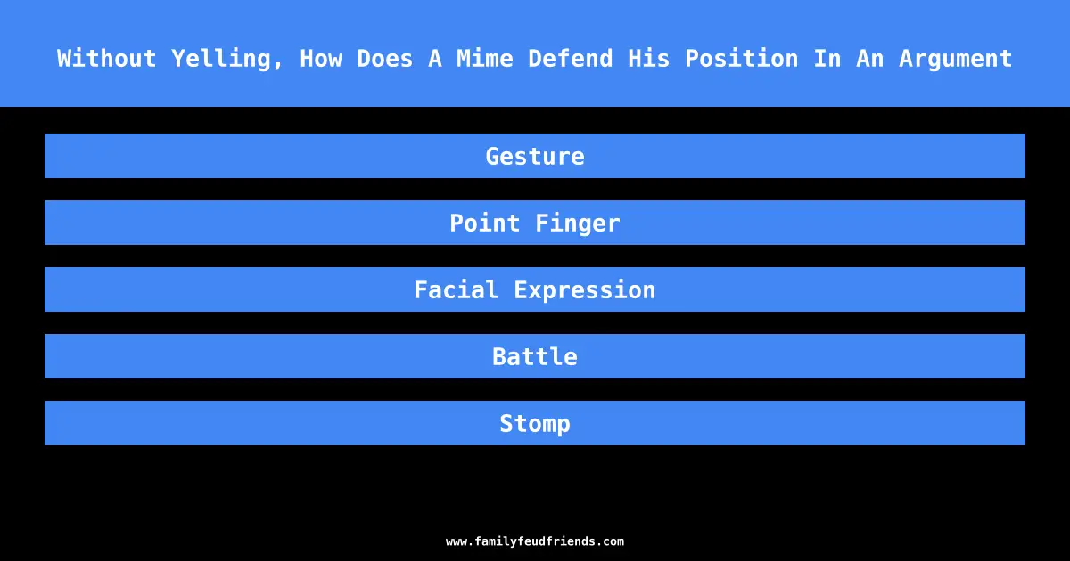 Without Yelling, How Does A Mime Defend His Position In An Argument answer